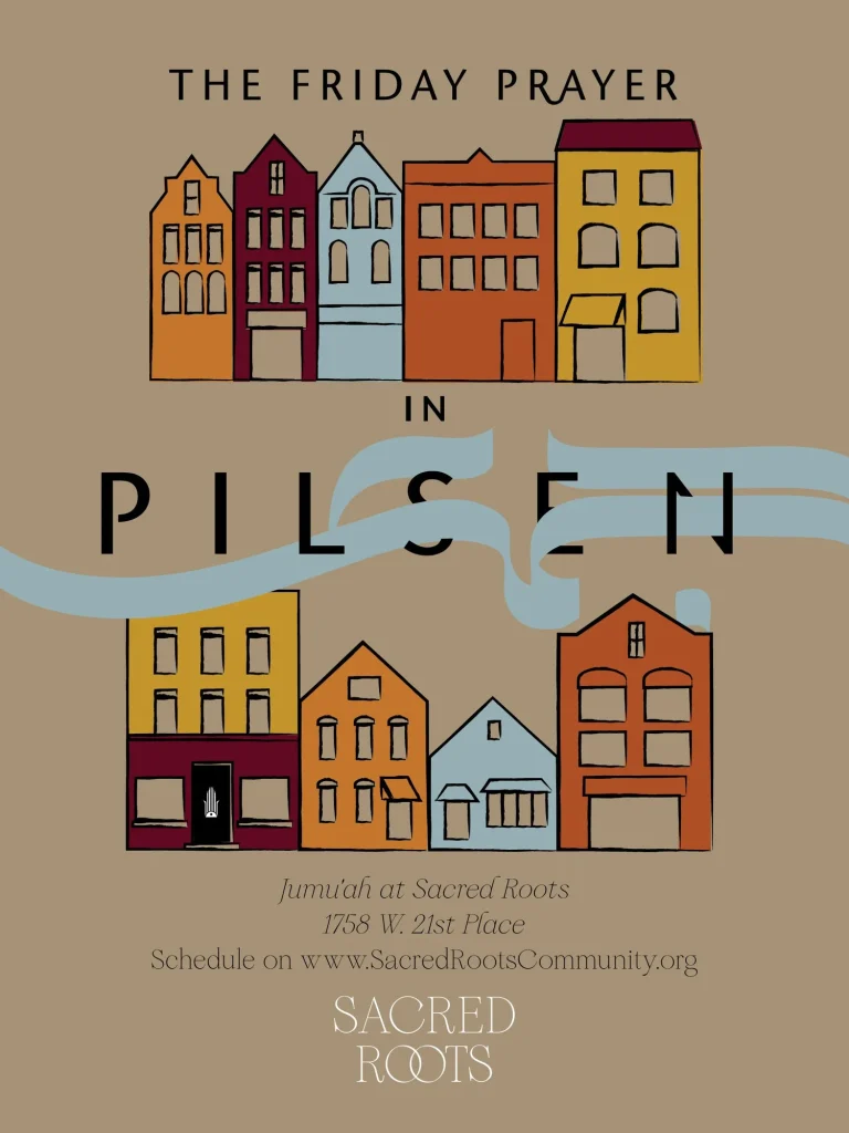 Flyer: The Friday Prayer in Pilsen. Jumu'ah at Sacred Roots, 1758 W. 21st Place. Schedule on www.SacredRootsCommunity.org